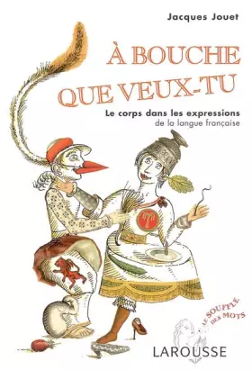 Couverture du produit · A bouche que veux-tu : Le corps dans les expressions de la langue française