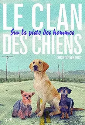 Couverture du produit · Le clan des chiens : Tome 1. Sur la piste des hommes de Holt. Christopher (2013) Broché