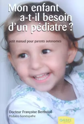 Couverture du produit · Mon enfant a-t-il besoin d'un pédiatre ? : Petit manuel des parents autonomes