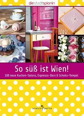 Couverture du produit · So süß ist Wien!: 100 neue Kuchen-Salons, Espresso-Bars & Schoko-Tempel
