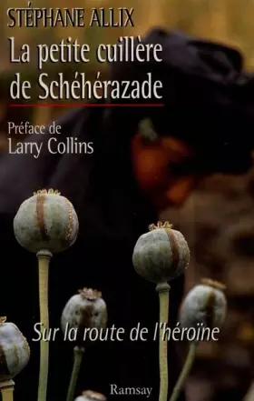 Couverture du produit · LA PETITE CUILLERE DE SCHEHERAZADE. Sur la route de l'héroïne