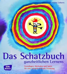 Couverture du produit · Das Schatzbuch ganzheitlichen Lernens: Grundlagen, Methoden und Spiele für eine zukunftsweisende Erziehung