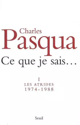 Couverture du produit · Ce que je sais..., Tome 1 : Les Atrides : 1974-1988