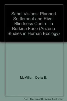 Couverture du produit · Sahel Visions: Planned Settlement and River Blindness Control in Burkina Faso (Arizona Studies in Human Ecology)