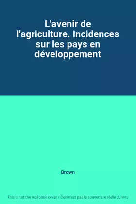 Couverture du produit · L'avenir de l'agriculture. Incidences sur les pays en développement