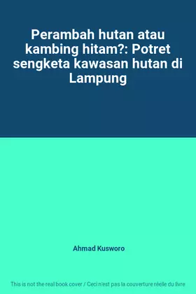Couverture du produit · Perambah hutan atau kambing hitam?: Potret sengketa kawasan hutan di Lampung