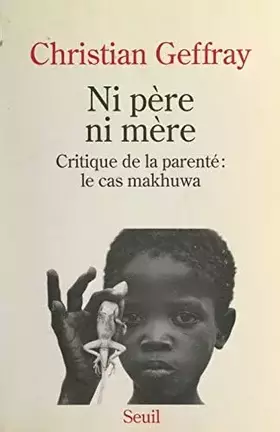 Couverture du produit · Ni père ni mère. Critique de la parenté : le cas Makhuwa