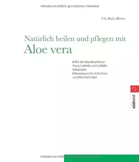 Couverture du produit · Natürlich heilen und pflegen mit Aloe vera: Mit der heilkräftigen Wunderpflanze Haut, Gelenke und Gefässe behandeln. Rezepturen