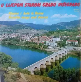 Couverture du produit · U Lijepom Starom Gradu Višegradu (Pjesme I Kola Iz Bosne  Bosnian Songs And Dances)