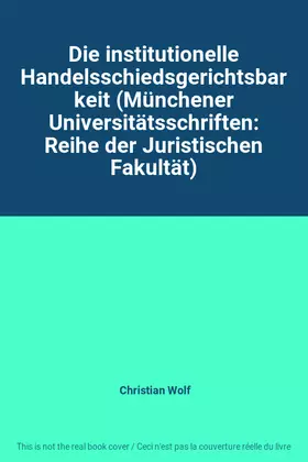 Couverture du produit · Die institutionelle Handelsschiedsgerichtsbarkeit (Münchener Universitätsschriften: Reihe der Juristischen Fakultät)