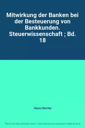 Couverture du produit · Mitwirkung der Banken bei der Besteuerung von Bankkunden. Steuerwissenschaft  Bd. 18