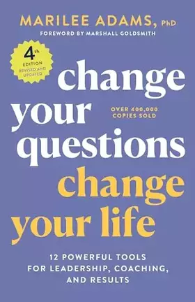 Couverture du produit · Change Your Questions, Change Your Life, 4th Edition: 12 Powerful Tools for Leadership, Coaching, and Results (Inquiry Institut