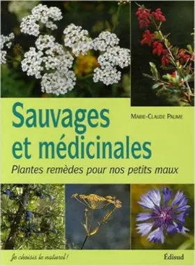 Couverture du produit · Sauvages et médicinales : Plantes remèdes pour nos petits maux