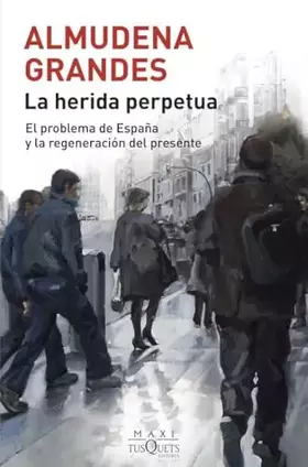 Couverture du produit · La herida perpetua: El problema de España y la regeneración del presente (MAXI)