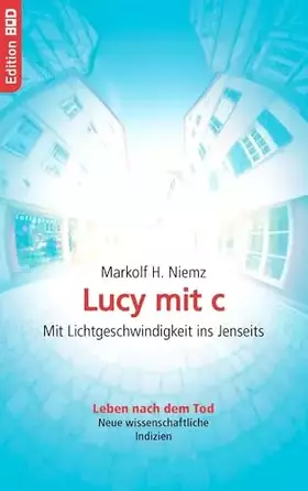Couverture du produit · Lucy mit c: Mit Lichtgeschwindigkeit ins Jenseits. Leben nach dem Tod. Neue wissenschaftliche Indizien