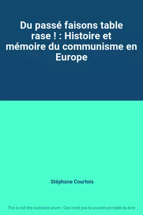Couverture du produit · Du passé faisons table rase ! : Histoire et mémoire du communisme en Europe