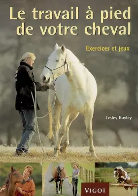 Couverture du produit · Le travail à pied de votre cheval : Exercices et jeux pour développer un lien puissant avec votre cheval