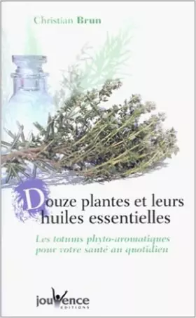 Couverture du produit · Douze Plantes et leurs Huiles essentielles : Les Totums phyto-aromatiques pour votre santé au quotidien