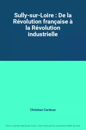 Couverture du produit · Sully-sur-Loire : De la Révolution française à la Révolution industrielle