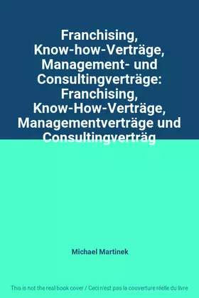 Couverture du produit · Franchising, Know-how-Verträge, Management- und Consultingverträge: Franchising, Know-How-Verträge, Managementverträge und Cons