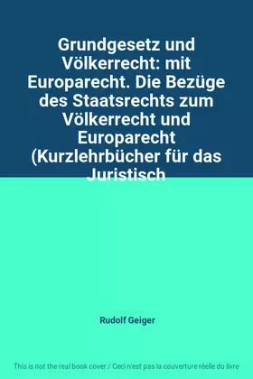 Couverture du produit · Grundgesetz und Völkerrecht: mit Europarecht. Die Bezüge des Staatsrechts zum Völkerrecht und Europarecht (Kurzlehrbücher für d