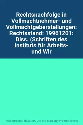 Couverture du produit · Rechtsnachfolge in Vollmachtnehmer- und Vollmachtgeberstellungen: Rechtsstand: 19961201: Diss. (Schriften des Instituts für Arb