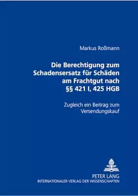 Couverture du produit · Die Berechtigung zum Schadensersatz für Schäden am Frachtgut nach §§ 421 I, 425 HGB: Zugleich ein Beitrag zum Versendungskauf