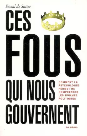 Couverture du produit · Ces fous qui nous gouvernent : Comment la psychologie permet de comprendre les hommes politiques
