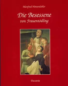 Couverture du produit · Die Besessene von Frauentödling. Besessenheitsgeschichte der Jungfrau Barbara Wagner Ölbrennerstochter von Egglham