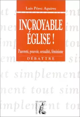 Couverture du produit · Incroyable Eglise !. Pauvreté, pouvoir, sexualité, féminisme