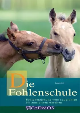 Couverture du produit · Die Fohlenschule: Fohlenerziehung vom Saugfohlen bis zum ersten Anreiten (Cadmos Pferdebuch)