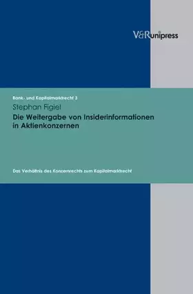 Couverture du produit · Die Weitergabe von Insiderinformationen in Aktienkonzernen. Das Verhältnis des Konzernrechts zum Kapitalmarktrecht (Bank- und K
