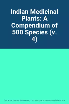 Couverture du produit · Indian Medicinal Plants: A Compendium of 500 Species (v. 4)