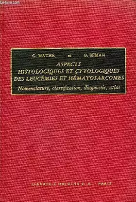 Couverture du produit · ASPECTS HISTOLOGIQUES ET CYTOLOGIQUES DES LEUCEMIES ET HEMATOSARCOMES NOMENCLATURE CLASSIFICATION DIAGNOSTIC ATLAS.
