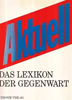 Couverture du produit · Aktuell - das Lexikon der Gegenwart / [Idee, Konzeption und verantw. für die Red.