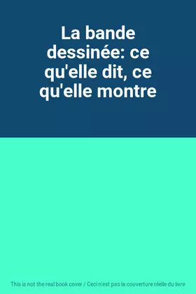 Couverture du produit · La bande dessinée: ce qu'elle dit, ce qu'elle montre