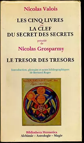 Couverture du produit · Les Cinq livres ou la Clef du Secret des secrets (Bibliotheca hermetica)