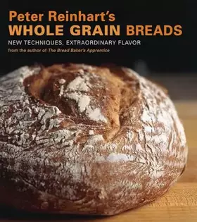 Couverture du produit · Peter Reinhart's Whole Grain Breads: New Techniques, Extraordinary Flavor [A Baking Book]