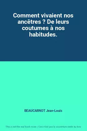 Couverture du produit · Comment vivaient nos ancêtres ? De leurs coutumes à nos habitudes.