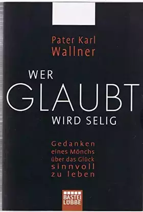 Couverture du produit · Wer glaubt wird selig: Gedanken eines Mönchs über das Glück, sinnvoll zu leben