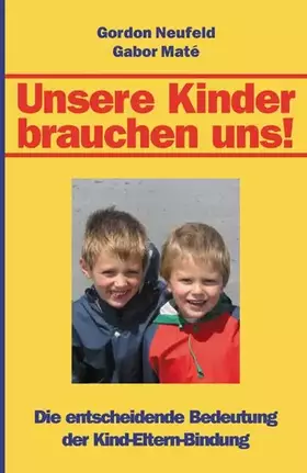 Couverture du produit · Unsere Kinder brauchen uns!: Die entscheidende Bedeutung der Kind-Eltern-Bindung