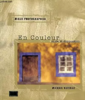 Couverture du produit · Mieux photographier en couleur, étude et composition