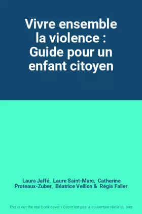 Couverture du produit · Vivre ensemble la violence : Guide pour un enfant citoyen