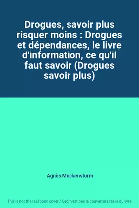 Couverture du produit · Drogues, savoir plus risquer moins : Drogues et dépendances, le livre d'information, ce qu'il faut savoir (Drogues savoir plus)