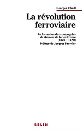 Couverture du produit · La révolution ferroviaire: La formation des compagnies de chemin de fer en France