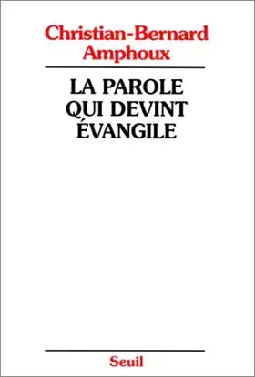 Couverture du produit · La Parole qui devint Evangile. L'Evangile, ses rédacteurs, son auteur