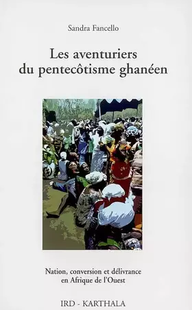 Couverture du produit · Les aventuriers du pentecôtisme ghanéen. Nation, conversion et délivrance en Afrique de l'Ouest