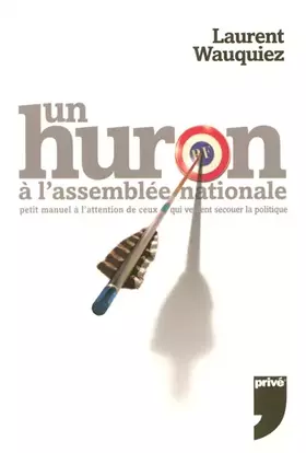 Couverture du produit · Un huron à l'Assemblée Nationale : Petit manuel à l'attention de ceux qui veulent secouer la politique