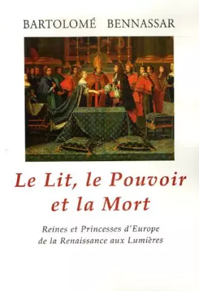 Couverture du produit · Le Lit, le Pouvoir et la Mort : Reines et Princesses d'Europe de la Renaissance aux Lumières