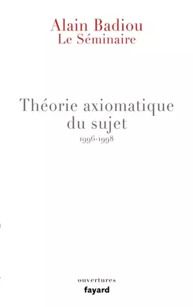 Couverture du produit · Le Séminaire - Théorie axiomatique du sujet (1996-1998)